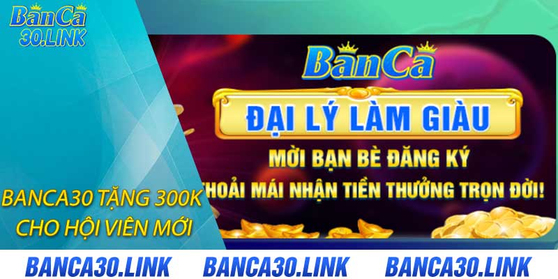 banca30 tặng 300k cho hội viên mới
